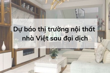 Dự báo thị trường nội thất nhà Việt sau đại dịch