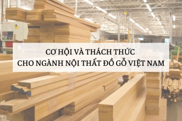 Cơ hội và thách thức cho ngành nội thất đồ gỗ Việt Nam